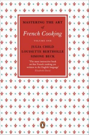Mastering The Art Of French Cooking: Vol.1 by Julia & Bertholle Louisette Child
