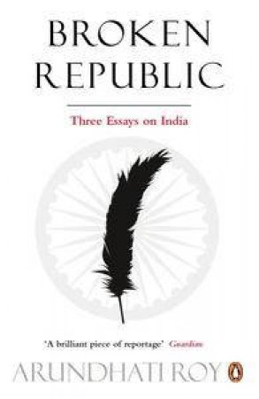 Broken Republic: Three Essays by Roy Arundhati