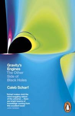 Gravity's Engines: The Other Side of Black Holes by Caleb Scharf