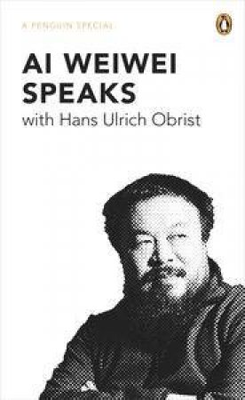 Ai Weiwei Speaks with Hans Ulrich Obrist by Ai & Obrist Ulrich Weiwei