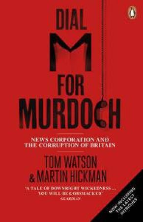 Dial M For Murdoch: News Corporation and the Corruption of Britain by Tom & Hickman Martin Watson