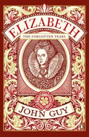 Elizabeth: The Forgotten Years by John Guy