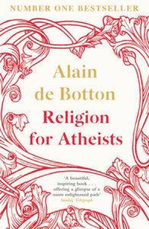 Religion for Atheists: A Non-Believer's Guide To The Uses Of Religion by Alain De Botton