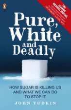Pure White And Deadly How Sugar Is Killing Us And What We Can Do To Stop It
