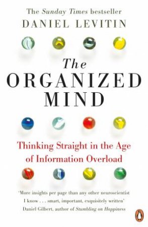 The Organized Mind: Thinking Straight in the Age of Information Overload by Daniel Levitin