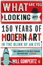 What Are You Looking At 150 Years of Modern Art in the Blink of an Eye