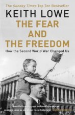 The Fear And The Freedom How The Second World War Changed Us