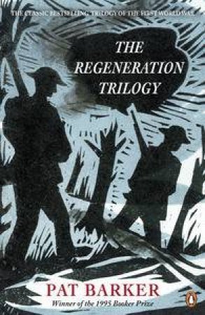 The Regeneration Trilogy: Regeneration; the Eye in the Door; the Ghost Road by Pat Barker