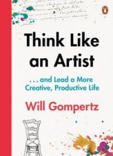 Think Like an Artist How to Live a Happier Smarter More Creative Life