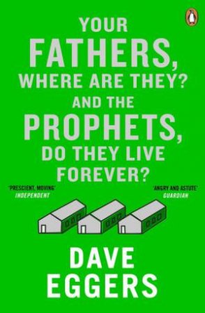 Your Fathers, Where Are They? And the Prophets, Do They Live Forever? by Dave Eggers