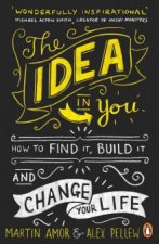 The Idea In You How To Find It Build It And Change Your Life