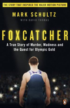 Foxcatcher: A True Story of Murder, Madness, and the Quest for Olympic Gold by Mark & Thomas David Shultz