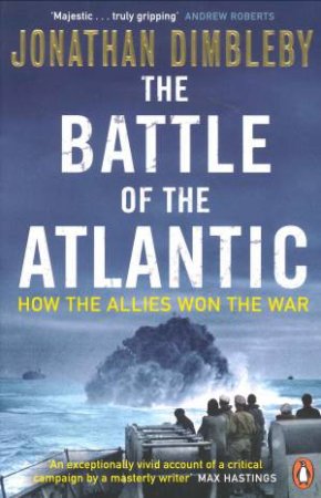 The Battle Of The Atlantic: How The Allies Won The War by Jonathan Dimbleby