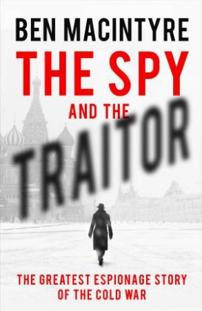 The Spy And The Traitor: The Greatest Espionage Story Of The Cold War