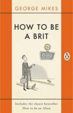 How to Be A Brit The Classic Bestselling Guide