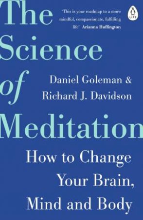 The Science of Meditation: How to Change Your Brain, Mind and Body by Daniel Goleman & Richard Davidson