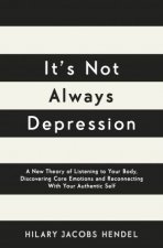 Its Not Always Depression A New Theory Of Listening To Your Body Discovering Core Emotions And Reconnecting With Your Authentic Self