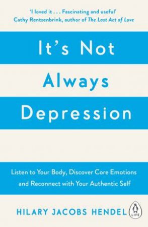It's Not Always Depression: A New Theory of Listening to Your Body, Discovering Core Emotions and Reconnecting with Your Authentic Self