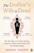 Doctors Wife Is Dead The True Story of a Peculiar Marriage a Suspicious Death and Murder Trial that Shocked Ireland The