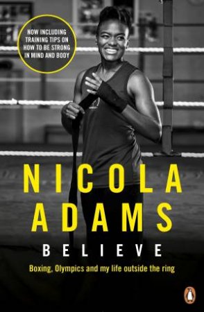 Believe: Boxing, Olympics and My Life Outside the Ring by Nicola Adams MBE