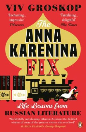 The Anna Karenina Fix: Life Lessons From Russian Literature by Viv Groskop