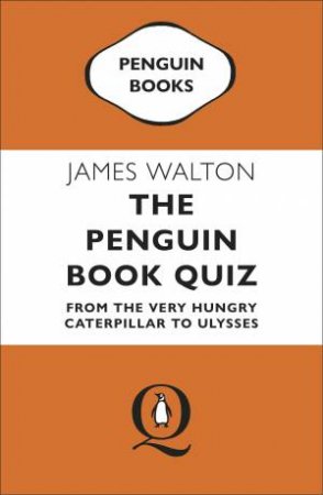The Penguin Book Quiz: From The Very Hungry Caterpillar to Ulysses by James Walton