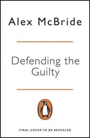 Defending The Guilty by Alex McBride