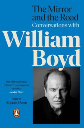 The Mirror and the Road: Conversations with William Boyd by Alistair Owen & William Boyd
