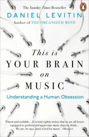 This Is Your Brain On Music: Understanding A Human Obession by Daniel Levitin