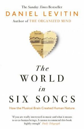 The World In Six Songs: How the Musical Brain Created Human Nature by Daniel Levitin
