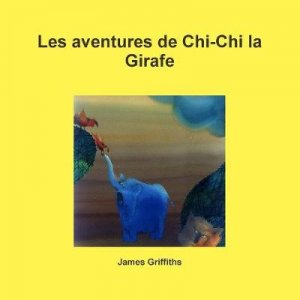 Les Aventures de Chi-Chi La Girafe by James Griffiths