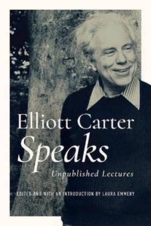 Elliott Carter Speaks by Elliott Carter & Laura Emmery