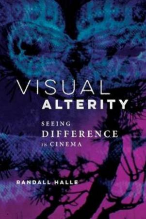 Visual Alterity: Seeing Difference In Cinema by Randall Halle
