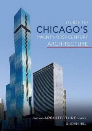 Guide To Chicago's Twenty-First-Century Architecture by John Hill