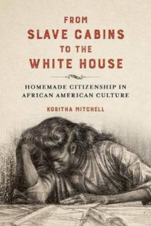 From Slave Cabins To The White House by Koritha Mitchell