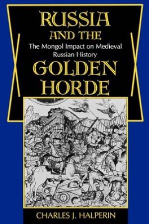 Russia and the Golden Horde by Charles Halperin
