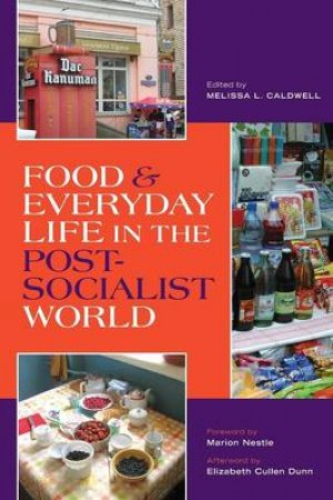 Food & Everyday Life in the Postsocialist World by Melissa L. Caldwell & Marion Nestle & Elizabeth Cullen Dunn