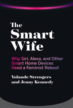The Smart Wife by Jenny Kennedy & Yolande Strengers