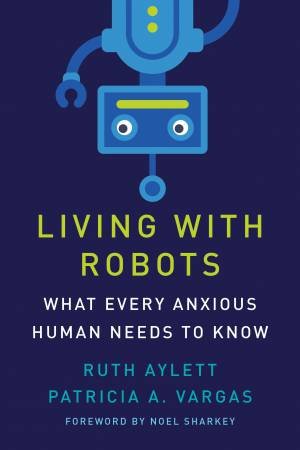Living With Robots by Ruth Aylett & Patricia A. Vargas