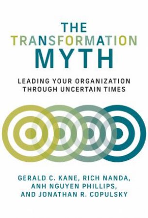 The Transformation Myth by Jonathan R. Copulsky & Gerald C. Kane & Rich Nanda & Anh Nguyen Phillips