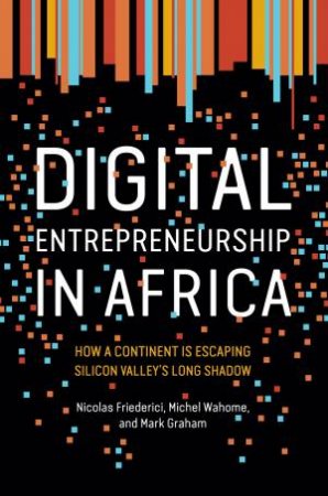 Digital Entrepreneurship In Africa by Nicolas Friederici & Mark Graham & Michel Wahome
