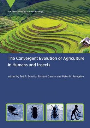 The Convergent Evolution Of Agriculture In Humans And Insects by Richard Gawne & Peter N. Peregrine & Ted R. Schultz