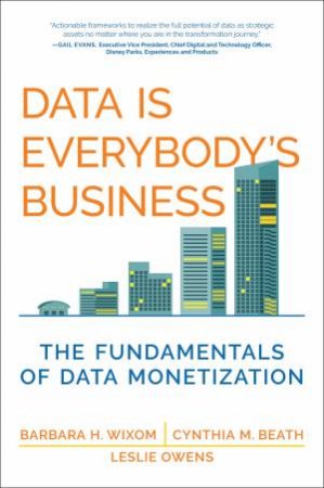 Data Is Everybody's Business by Cynthia M. Beath & Leslie Owens & Barbara H. Wixom