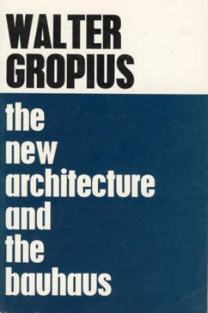 The New Architecture and the Bauhaus. by Walter Gropius