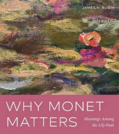 Why Monet Matters by James H. Rubin