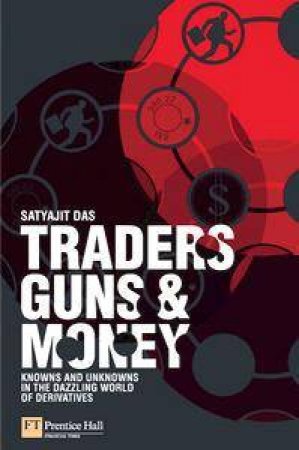 Traders, Guns & Money: Knowns by Satyajit Das