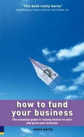 How To Fund Your Business by Steve Parks