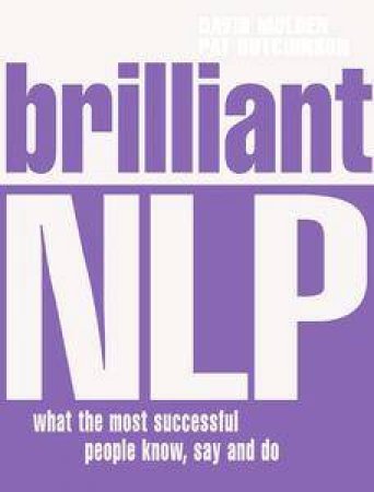 Brilliant NLP: What The Most Successful People Know, Say And Do by David Molden & Pat Hutchinson