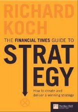 Financial Times Guide To Strategy How to Create and Deliver a Winning Strategy  3 Ed
