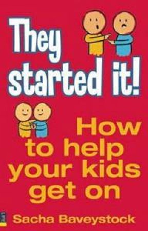 They Started It!: How To Help Your Kids Get Along by Sacha Baveystock